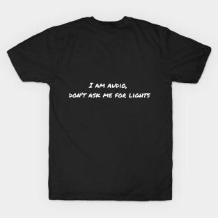 I am Audio, don't ask me for lights T-Shirt